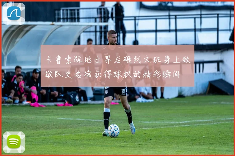 卡鲁索踩地出界后砸到文班身上致敬队史名宿获得球权的精彩瞬间
